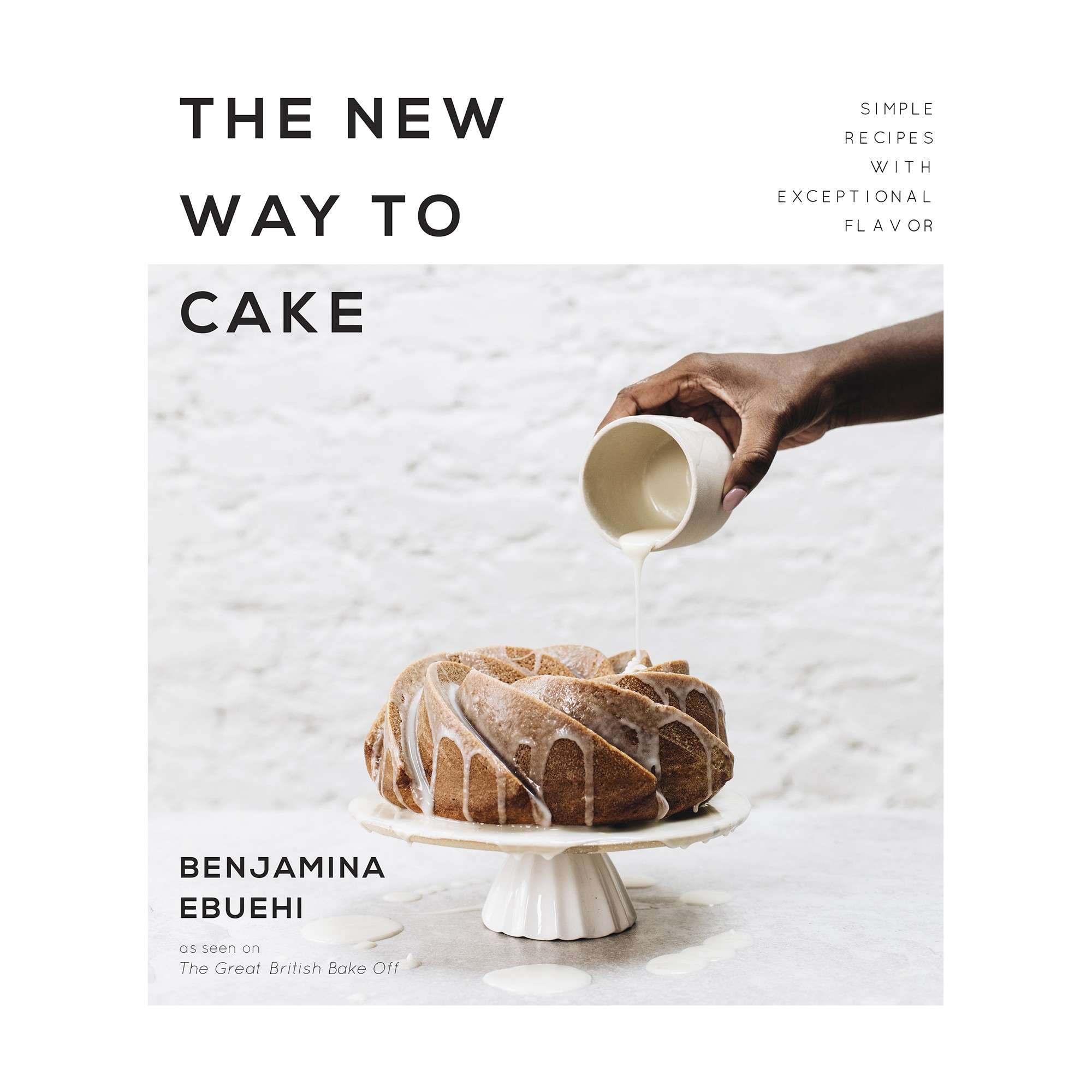 Benjamina Ebuehi: The New Way to Cake Cookbook
