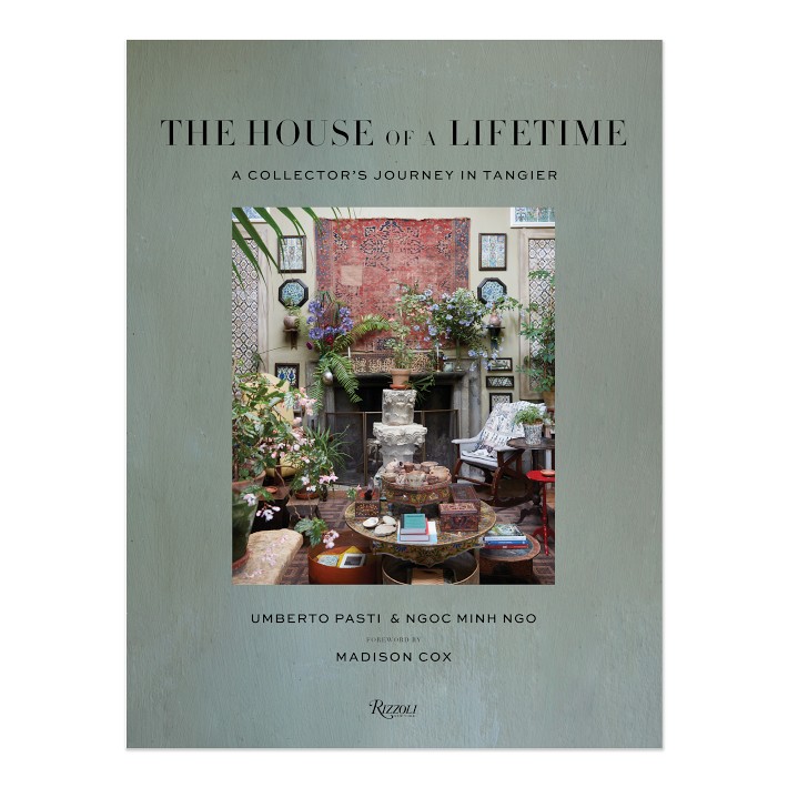 Ngoc Minh Ngo, Umberto Pasti: The House of a Lifetime: A Collector&rsquo;s Journey in Tangier