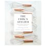 The Cook's Atelier: Recipes, Techniques, and Stories from Our French Cooking School