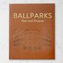 Ballparks: A Journey Through the Fields of the Past, Present and Future