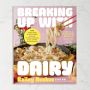 Bailey Ruskus:  Breaking Up with Dairy: 100 Indulgent Plant-based Recipes for Cheese (and Butter, Cream, and Milk) Lovers Everywhere