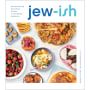 Jew-ish: A Cookbook: Reinvented Recipes from a Modern Mensch