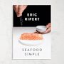 Eric Ripert: Seafood Simple, A Cookbook