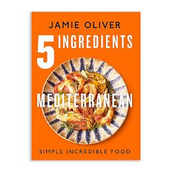 Jamie Oliver: 5 Ingredients Mediterranean: Simple Incredible Food