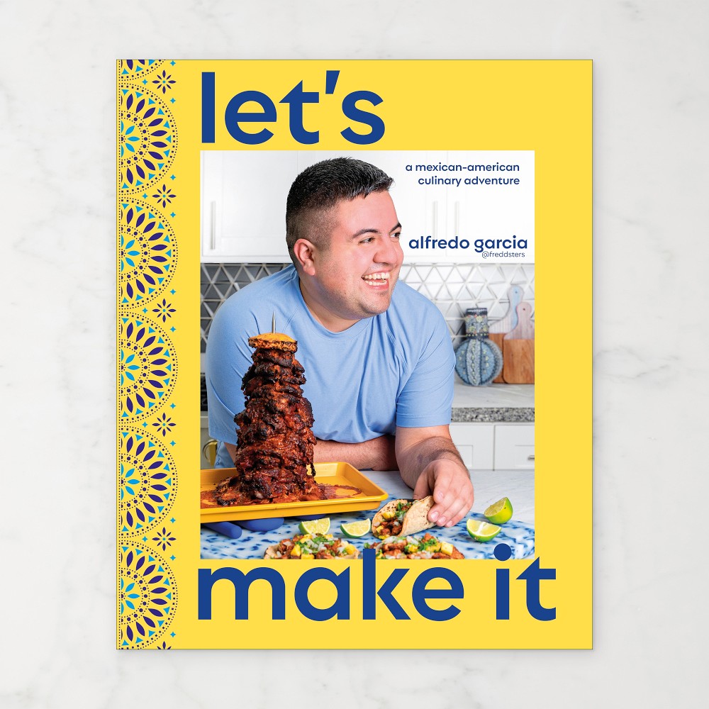 Alfredo Garcia: Let's Make It!: A Mexican-American Culinary Adventure