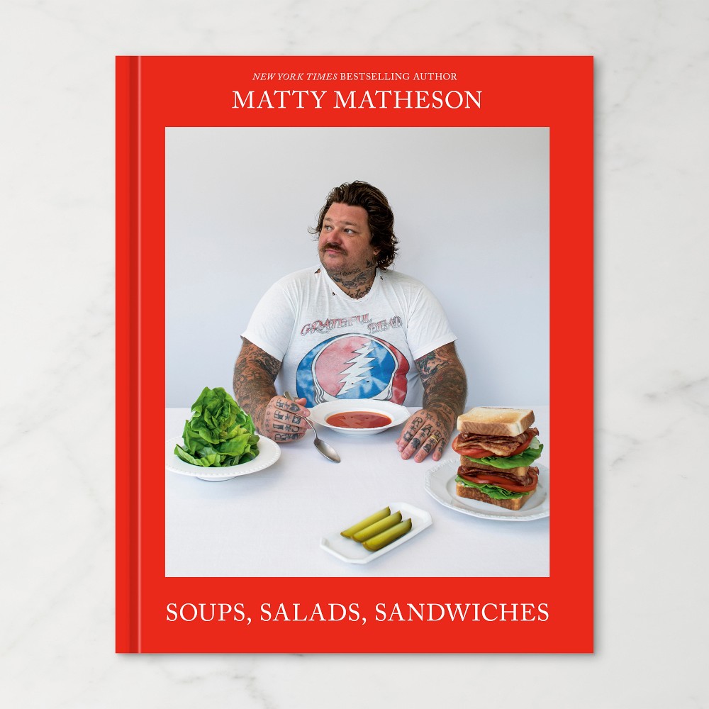 Matty Matheson: Soups, Salads, Sandwiches: A Cookbook - Salads, Sandwiches: A Cookbook