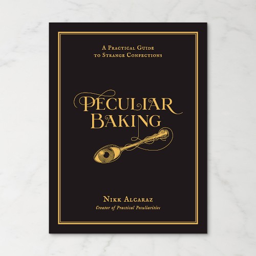 Nikk Alcaraz: Peculiar Baking: A Practical Guide to Strange Confections