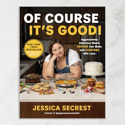 Jessica Secrest: Of Course It’s Good!: Aggressively Delicious Meals ANYONE Can Make and EVERYONE Will Love