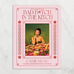 Cassie Yeung: Bad B*tch in the Kitch: Craveable Asian Recipes to Ditch the Takeout