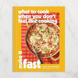 Caroline Chambers: What to Cook When You Don’t Feel Like Cooking: Make It Fast
