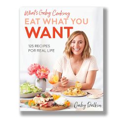 What's Gaby Cooking Eat What You Want Cookbook