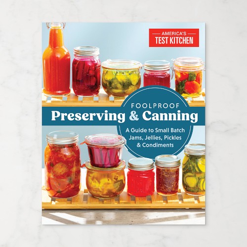 America's Test Kitchen: Foolproof Preserving and Canning: A Guide to Small Batch Jams, Jellies, Pickles, and Condiments