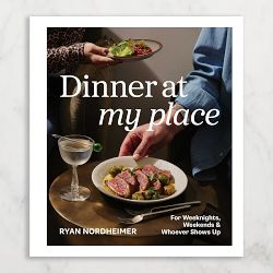 Ryan Nordheimer: Dinner at My Place: For Weeknights, Weekends & Whoever Shows Up