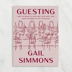 Gail Simmons: Guesting: How to Show Up, Win Over Your Host, and Make the Most of Any Occasion
