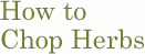 How to Chop Herbs