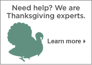 Need Help? We are Thanksgiving experts.