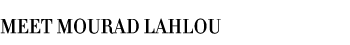 Meet Mourad Lahlou