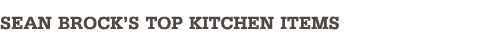 Sean Brock's Top Kitchen Items