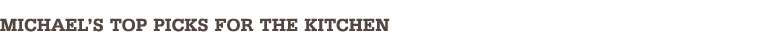 Michael's Top Picks For The Kitchen